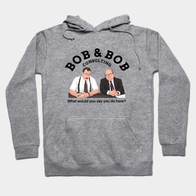 Bob & Bob Consulting - "What would you say you do here?" Hoodie by BodinStreet